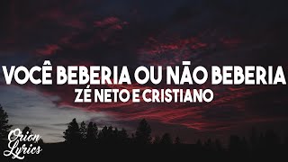 Zé Neto e Cristiano  VOCÊ BEBERIA OU NÃO BEBERIA LetraLyrics [upl. by Sirhc663]