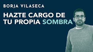 Hazte cargo de tu propia sombra  Borja Vilaseca [upl. by Eittel9]