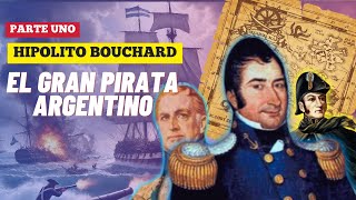 HIPÓLITO BOUCHARD EL GRAN PIRATA ARGENTINO  Parte Uno [upl. by Emil407]