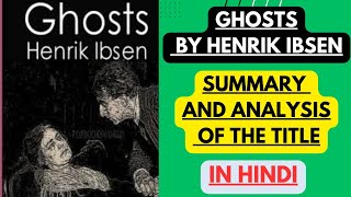 Ghosts by Henrik Ibsen  Summary and Analysis of the Title in Hindi [upl. by Nalloh]