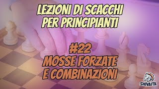 LEZIONI DI SCACCHI PER PRINCIPIANTI 22  Mosse forzate e Combinazioni [upl. by Barclay177]