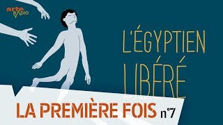 La première fois  Légyptien libéré 713  ARTE Radio Podcast [upl. by Atirehc]