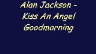 Alan Jackson  Kiss An Angel Goodmorning [upl. by Ahsilla]