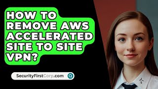 How To Remove AWS Accelerated Site To Site VPN  SecurityFirstCorpcom [upl. by Linnette]