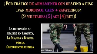 ¡CAEN POR TRAFICO DE ARMAMENTO CON DESTINO A DISC IVAN MORDISCO 9 MILITARES 5 ACT 4 RET ZAPATEIR0S [upl. by Harcourt50]