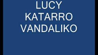 Katarro Vandaliko  Lucy [upl. by Doretta318]