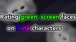 Rating green screen faces on Luna characters [upl. by Srednas]