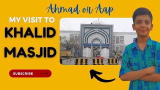 My Visit to Khalid Masjid  Ahmad or Aap [upl. by China321]