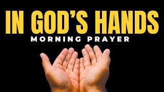 Place Everything In God’s Hands  Blessed Morning Prayer To Start Your Day [upl. by Ahsiemat761]