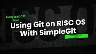 Coding On RISC OS  Using git on RISC OS with SimpleGit [upl. by Haleemak]