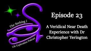 Seeking I  A Veridical Near Death Experience with Dr Christopher Yerington [upl. by Ahterahs]