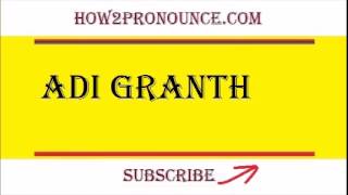 How To Pronounce ADI GRANTH [upl. by Mignonne]