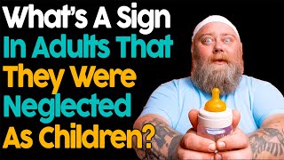 What Is A Sign In Adults That They Were Neglected As A Child [upl. by Frierson]