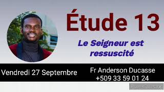 Étude 13 Le Seigneur est ressuscité  Vendredi 27 Septembre [upl. by Irtemed]