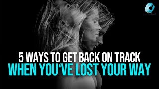 5 Ways To Get Back On Track When Youve Lost Your Way [upl. by Waly]