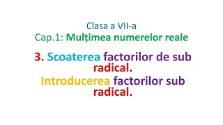 Clasa VII Scoaterea  Introducerea factorilor de sub radical [upl. by Claybourne]