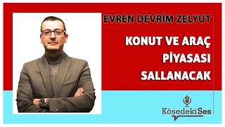 EVREN DEVRİM ZELYUT quotKONUT VE ARAÇ PİYASASI SALLANACAKquot  Köşe Yazısı Dinle [upl. by Kcirdor57]