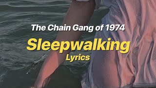 Sleepwalking  The Chain Gang of 1974 Lyrics [upl. by Ibrab862]