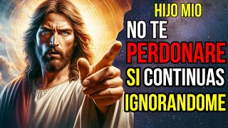 Dios Dice No te perdonaré si ME IGNORAS  Mensaje de Dios Hoy para Ti Mensaje de Dios  Jesús Dice [upl. by Kirtap]