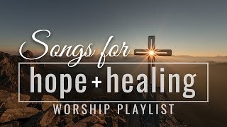 Songs for Hope and Healing Worship Songs Playlist [upl. by Erej]