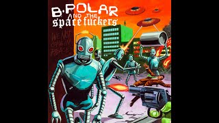 BPolar amp The Spacefuckers – We Not Come In Peace 2018 [upl. by Yelsnit]