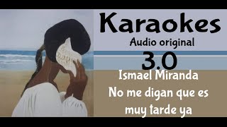 Ismael Miranda No me digan que es muy tarde Karaoke [upl. by Synn677]