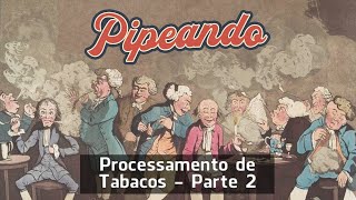 Processamento de Tabacos  Parte 2  Pipeando [upl. by Bully]