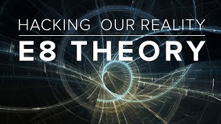 Hacking Our Reality E8 Theory Official [upl. by Yolande]