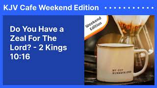 Do You Have a Zeal For The Lord  2 Kings 1016  KJV Cafe Weekend Edition [upl. by Dnomayd]