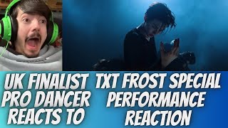 UK FINALIST PRO DANCER REACTS TO TXT FROST SPECIAL PERFORMANCE REACTION THIS HAS MADE ME A MOA [upl. by Acsirp]