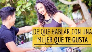 De Qué Hablar Con Una Mujer Que Te Gusta  3 Claves Para NO Quedarte En Blanco [upl. by Thirion365]