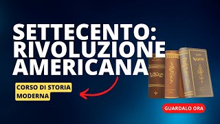 7 Il Settecento la rivoluzione americana [upl. by Nylyram]