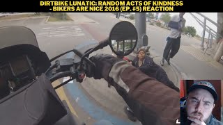 DirtBike Lunatic Random Acts Of Kindness  Bikers Are Nice 2016 Ep 5 Reaction [upl. by Pulcheria]