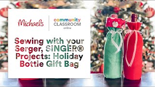 Online Class Sewing with your Serger SINGER® Projects Holiday Bottle Gift Bag  Michaels [upl. by Hanikas531]