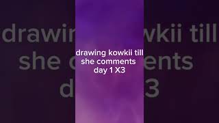 drawing kowkii till she comments X3 kowkii [upl. by Ecnahc154]