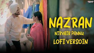 NAZRAN  NIRVAIR PANNU  LOFI REMIX  PUNJABI ROMANTIC SONG [upl. by Clorinda]