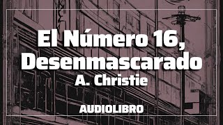 El Número 16 DESENMASCARADO  Tommy y Tuppence Agatha Christie Audiolibro Español [upl. by Andrea]