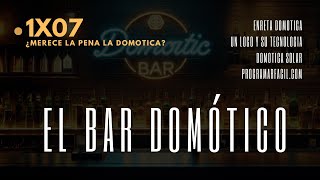 EL BAR DOMÓTICO 1X07  ¿Merece la pena la domótica [upl. by Sucerdor968]