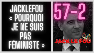 572 JackLeFou  « Pourquoi je ne suis pas féministe » [upl. by Ealasaid]