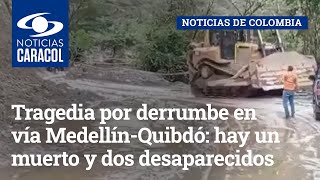 Tragedia por derrumbe en vía MedellínQuibdó hay un muerto y dos desaparecidos [upl. by Elahcim]