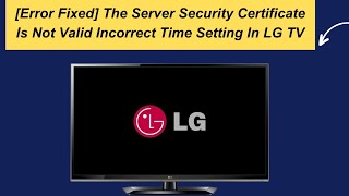 Error Fixed The Server Security Certificate Is Not Valid Incorrect Time Setting In LG TV [upl. by Diao]