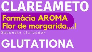 Clareamento de pele Farmacia Aroma e SABONETE CLAREADOR GLUTATIONA  SORTEIOS E NOVIDADES [upl. by Ebbarta729]