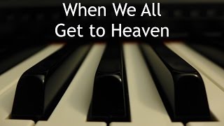 When We All Get to Heaven  piano instrumental hymn with lyrics [upl. by Yregram569]