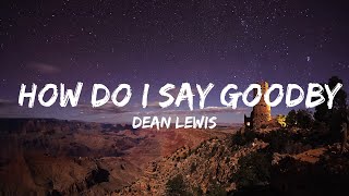 Dean Lewis  How Do I Say Goodbye Lyrics  Best Vibing Music [upl. by Cirdahc519]