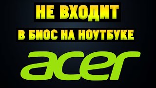 Не заходит в BIOS на ноутбуке Acer Обновление БИОС [upl. by Liek]