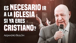 Es la iglesia esencial para tu relación con Dios  Alejandro Bullón [upl. by Melany]