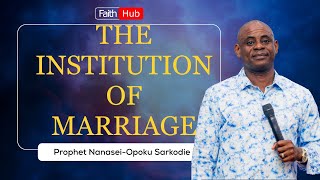 THE INSTITUTION OF MARRIAGE  Prophet Nanasei Opoku Sarkodie [upl. by Adok902]