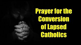 Prayer for the Conversion of Lapsed Catholics  The Catholic Lady  Fall Away Catholic Prayers [upl. by Ibbed]