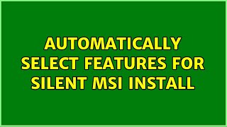 Automatically select features for silent MSI install 2 Solutions [upl. by Anilra]