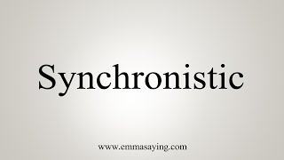 How To Say Synchronistic [upl. by Eneroc]